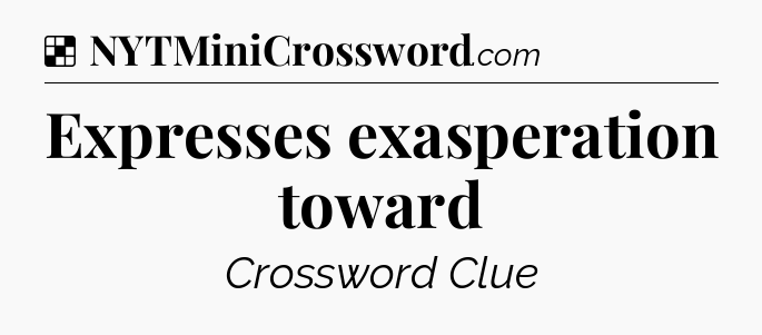 Solution: Expresses exasperation toward - NYT Crossword