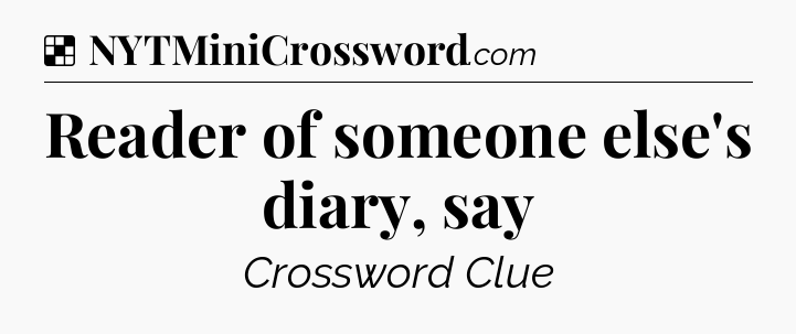 Solution: Reader of someone else's diary, say - NYT Crossword