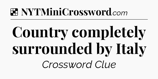 Solution: Country completely surrounded by Italy - NYT Crossword