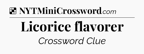 Solution: Licorice flavorer - NYT Crossword