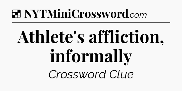 Solution: Athlete's affliction, informally - NYT Crossword