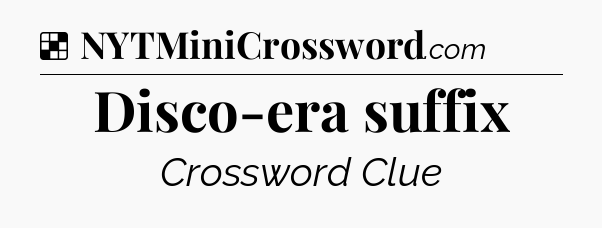Solution: Disco-era suffix - NYT Crossword