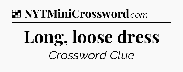 Solution: Long, loose dress - NYT Crossword