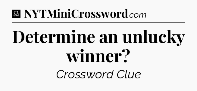 Determine an unlucky winner - LA Times Crossword