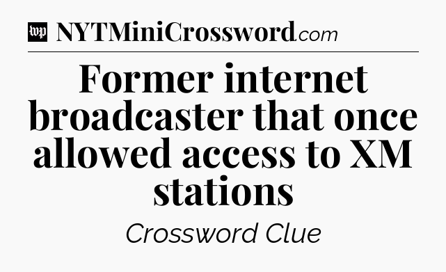 Former internet broadcaster that once allowed access to XM stations Crossword Clue