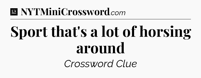 Sport that's a lot of horsing around - LA Times Crossword