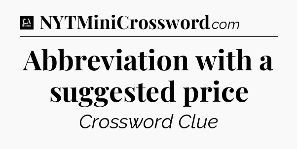 Abbreviation with a suggested price - LA Times Crossword