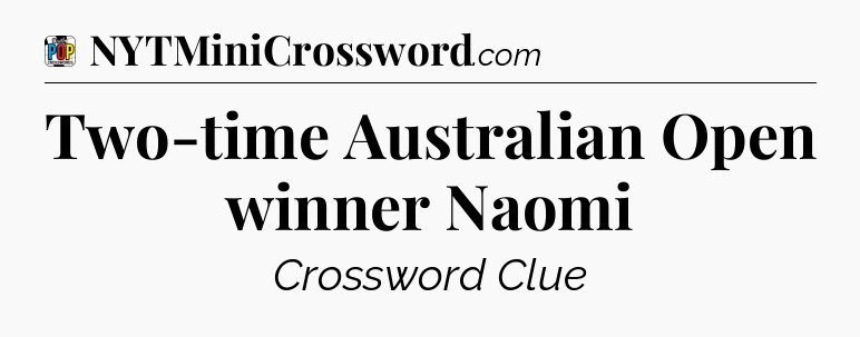 Two-time Australian Open winner Naomi Crossword Clue