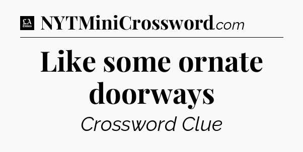 Like some ornate doorways - LA Times Crossword