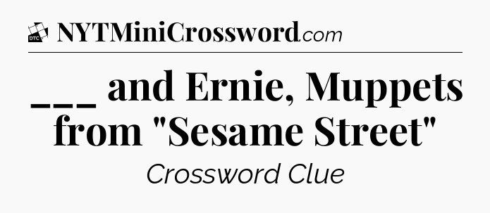 ___ and Ernie, Muppets from 