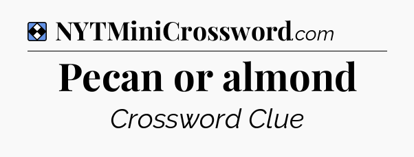 Solution: Pecan or almond  - NYT Mini Crossword