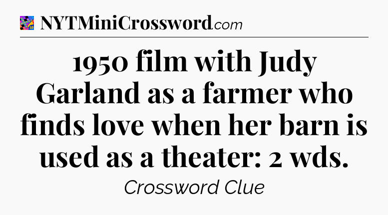 1950 film with Judy Garland as a farmer who finds love when her barn is used as a theater: 2 wds Crossword Clue