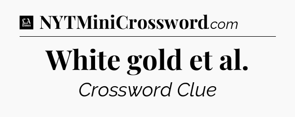 White gold et al - LA Times Crossword
