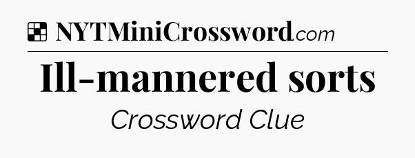 Solution: Ill-mannered sorts - NYT Crossword