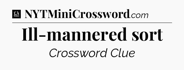 Ill-mannered sort - LA Times Crossword