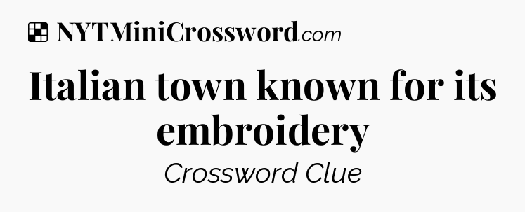 Solution: Italian town known for its embroidery - NYT Crossword