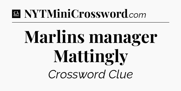 Marlins manager Mattingly - LA Times Crossword