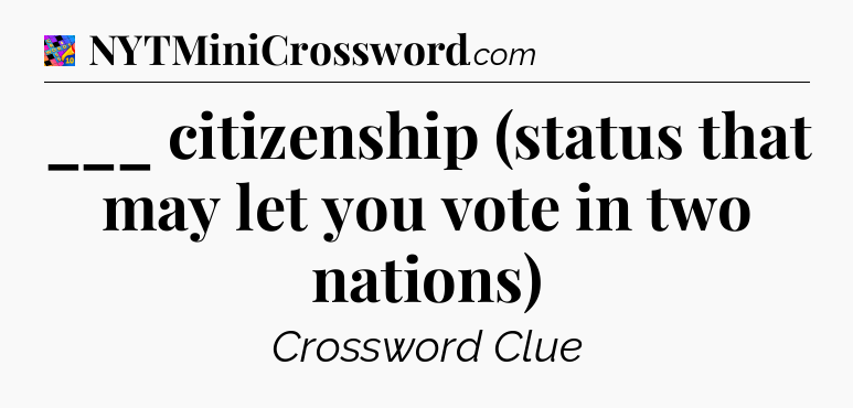 ___ citizenship (status that may let you vote in two nations) Crossword Clue