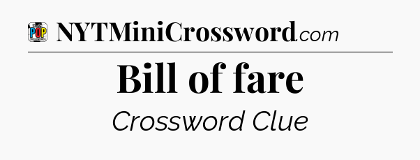Bill of fare Crossword Clue