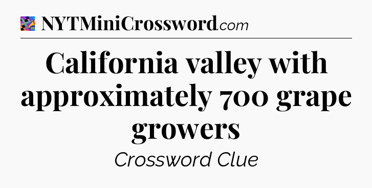 California valley with approximately 700 grape growers Crossword Clue