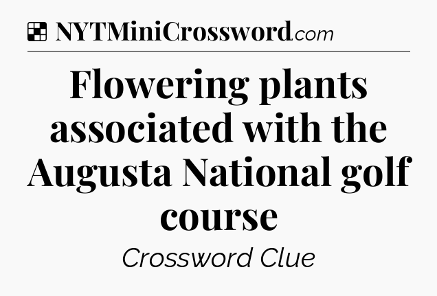 Solution: Flowering plants associated with the Augusta National golf course - NYT Crossword