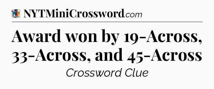 Award won by 19-Across, 33-Across, and 45-Across Crossword Clue
