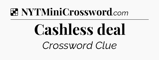 Cashless deal NYT Crossword