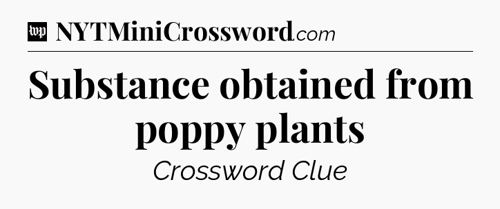 Substance obtained from poppy plants Crossword Clue