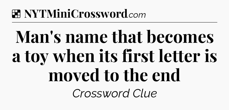 Solution: Man's name that becomes a toy when its first letter is moved to the end - NYT Crossword