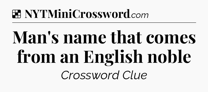 Solution: Man's name that comes from an English noble - NYT Crossword