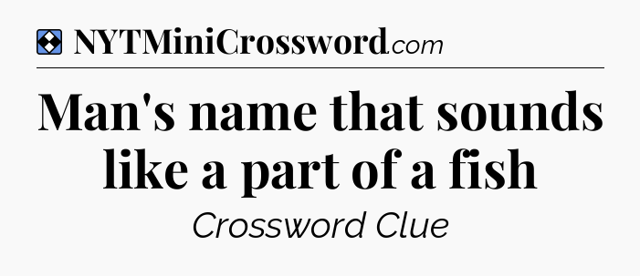 Solution: Man's name that sounds like a part of a fish - NYT Mini Crossword