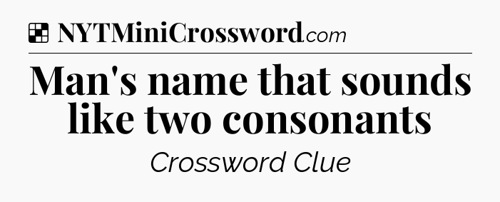 Solution: Man's name that sounds like two consonants - NYT Crossword