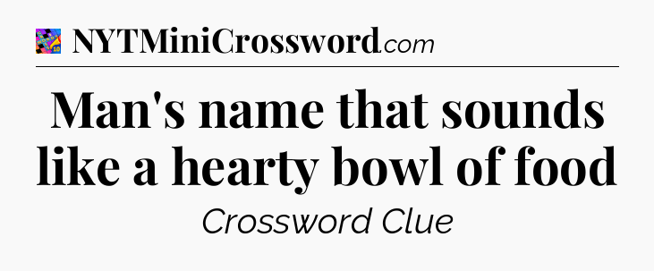 Man's name that sounds like a hearty bowl of food Crossword Clue