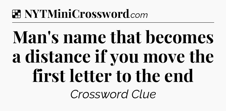 Solution: Man's name that becomes a distance if you move the first letter to the end - NYT Crossword