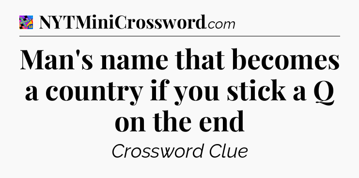 Man's name that becomes a country if you stick a Q on the end Crossword Clue
