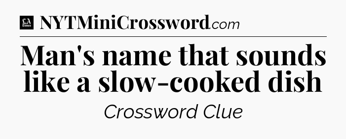 Man's name that sounds like a slow-cooked dish - LA Times Crossword