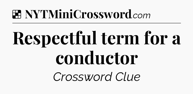 Solution: Respectful term for a conductor - NYT Crossword