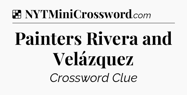 Solution: Painters Rivera and Velázquez - NYT Crossword