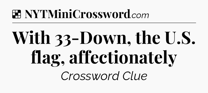 Solution: With 33-Down, the U.S. flag, affectionately - NYT Crossword