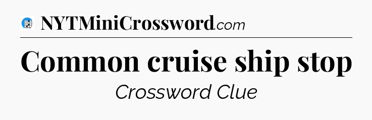 Common cruise ship stop Crossword Clue