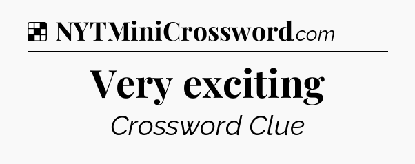 Solution: Very exciting - NYT Crossword