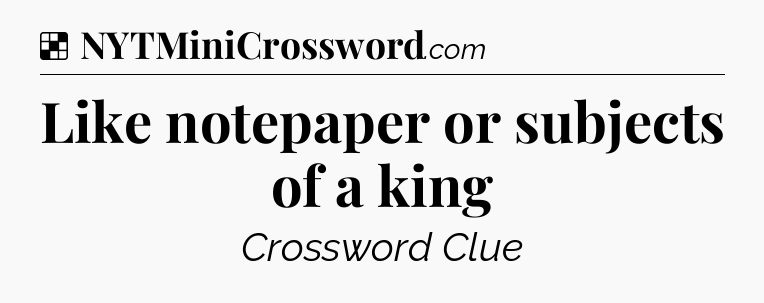 Solution: Like notepaper or subjects of a king - NYT Crossword