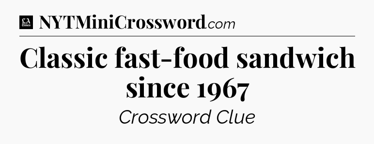 Classic fast-food sandwich since 1967 - LA Times Crossword
