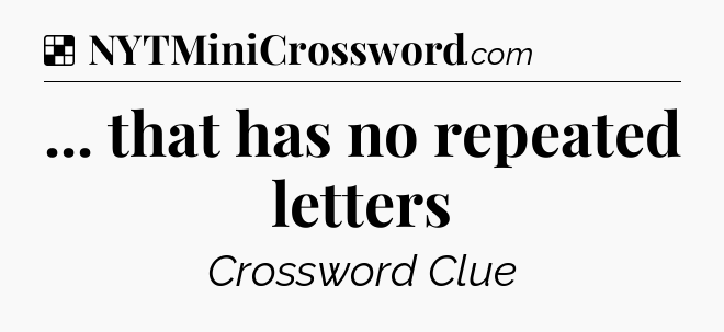 Solution: ... that has no repeated letters - NYT Crossword
