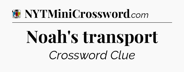 Noah's transport Crossword Clue