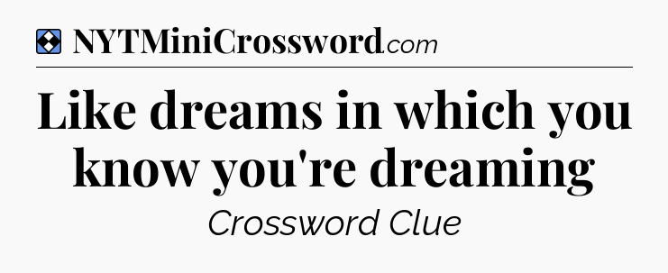 Solution: Like dreams in which you know you're dreaming - NYT Mini Crossword