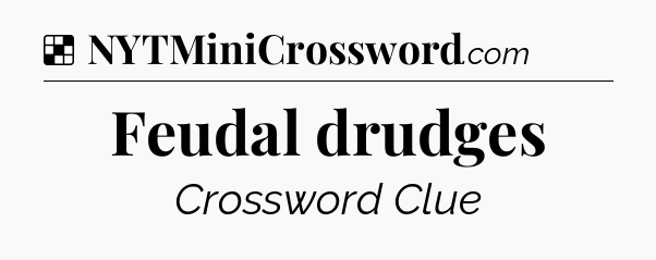 Solution: Feudal drudges - NYT Crossword