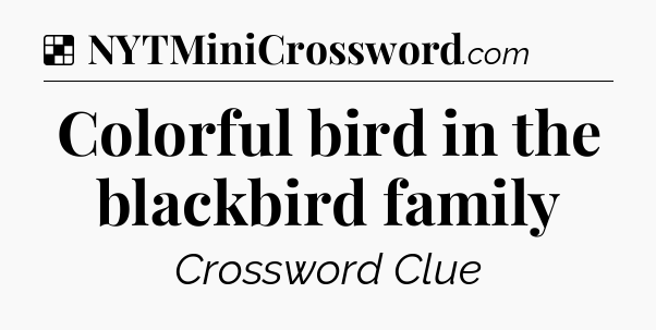 Solution: Colorful bird in the blackbird family - NYT Crossword