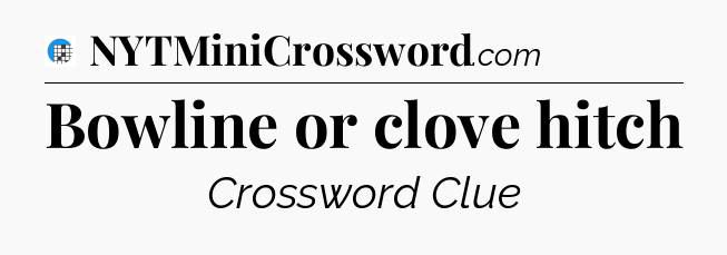 Bowline or clove hitch Crossword Clue