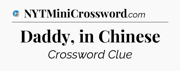 Daddy, in Chinese Crossword Clue